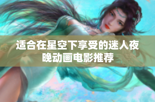 适合在星空下享受的迷人夜晚动画电影推荐