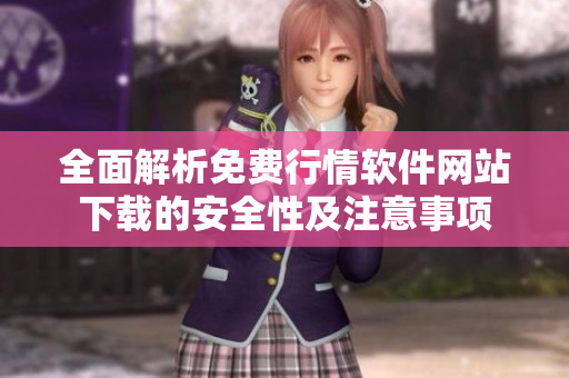 全面解析免费行情软件网站下载的安全性及注意事项