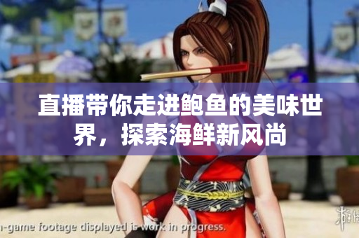 直播带你走进鲍鱼的美味世界，探索海鲜新风尚