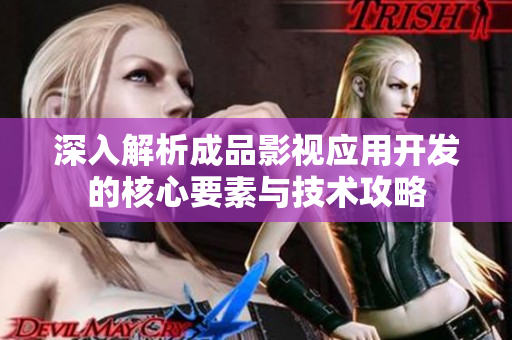 深入解析成品影视应用开发的核心要素与技术攻略