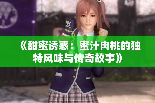《甜蜜诱惑：蜜汁肉桃的独特风味与传奇故事》