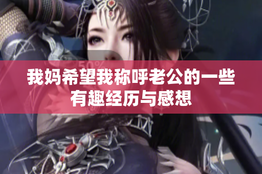 我妈希望我称呼老公的一些有趣经历与感想