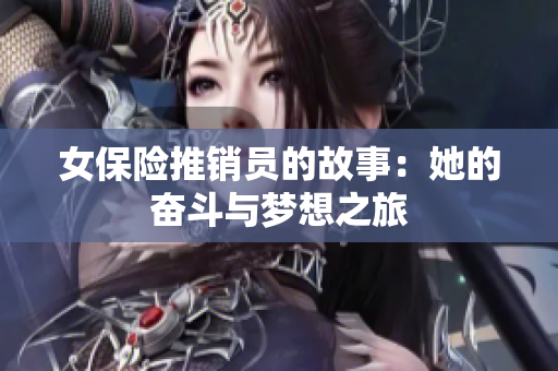 女保险推销员的故事：她的奋斗与梦想之旅