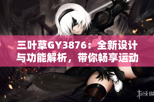 三叶草GY3876：全新设计与功能解析，带你畅享运动体验