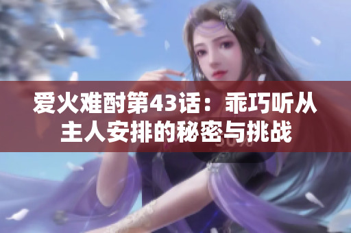 爱火难酎第43话：乖巧听从主人安排的秘密与挑战
