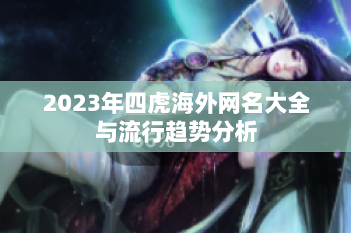 2023年四虎海外网名大全与流行趋势分析