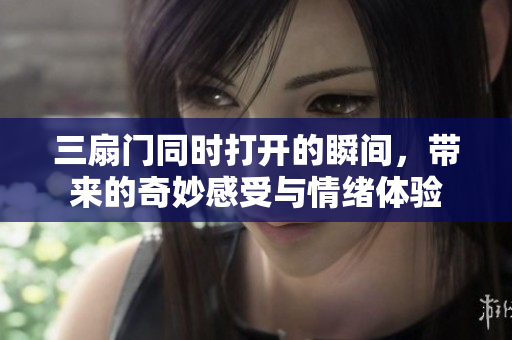 三扇门同时打开的瞬间，带来的奇妙感受与情绪体验