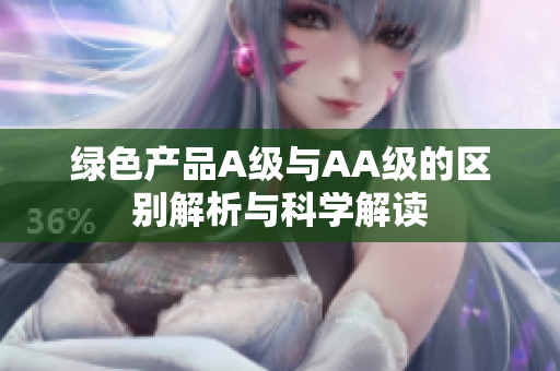 绿色产品A级与AA级的区别解析与科学解读