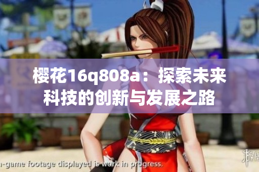 樱花16q808a：探索未来科技的创新与发展之路