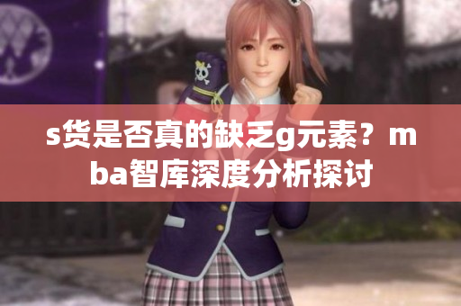 s货是否真的缺乏g元素？mba智库深度分析探讨