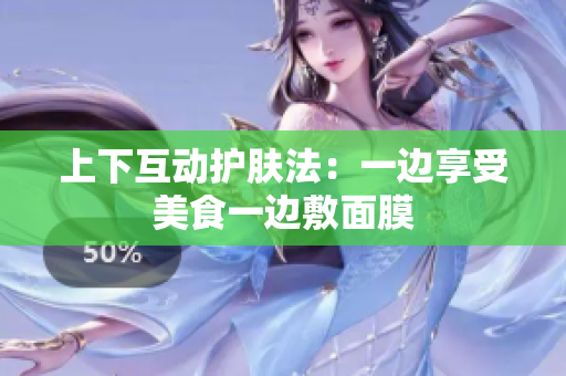 上下互动护肤法：一边享受美食一边敷面膜
