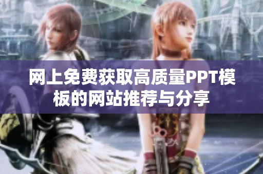 网上免费获取高质量PPT模板的网站推荐与分享