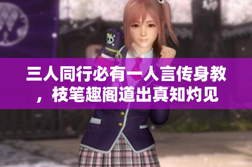 三人同行必有一人言传身教，枝笔趣阁道出真知灼见
