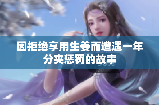 因拒绝享用生姜而遭遇一年分夹惩罚的故事