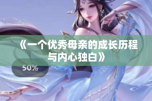 《一个优秀母亲的成长历程与内心独白》