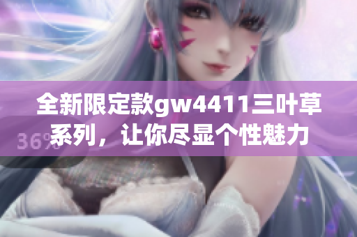 全新限定款gw4411三叶草系列，让你尽显个性魅力