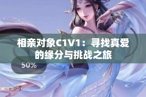 相亲对象C1V1：寻找真爱的缘分与挑战之旅