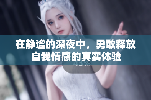 在静谧的深夜中，勇敢释放自我情感的真实体验
