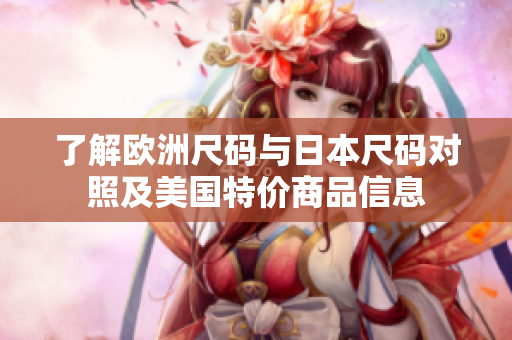 了解欧洲尺码与日本尺码对照及美国特价商品信息