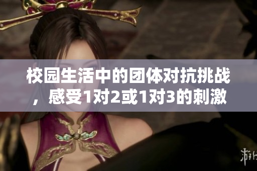 校园生活中的团体对抗挑战，感受1对2或1对3的刺激竞技