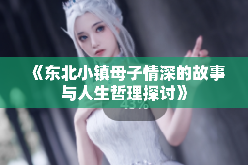《东北小镇母子情深的故事与人生哲理探讨》
