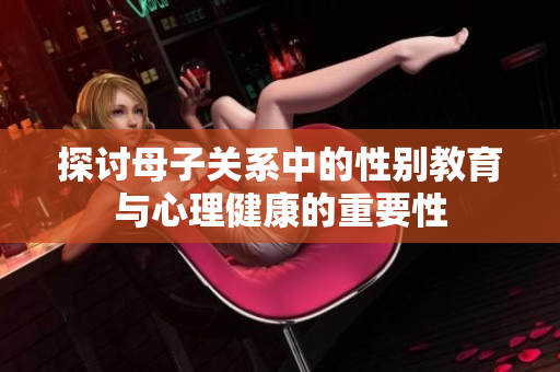 探讨母子关系中的性别教育与心理健康的重要性