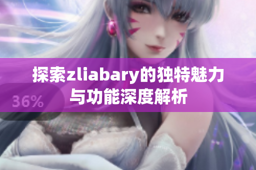 探索zliabary的独特魅力与功能深度解析