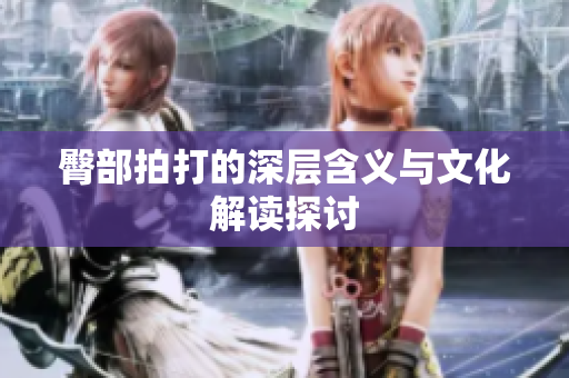 臀部拍打的深层含义与文化解读探讨