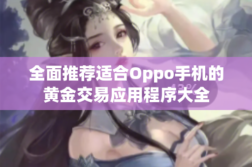 全面推荐适合Oppo手机的黄金交易应用程序大全