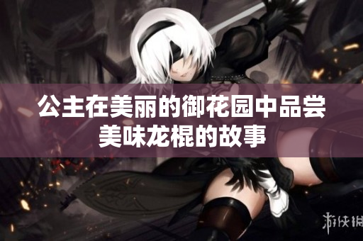 公主在美丽的御花园中品尝美味龙棍的故事