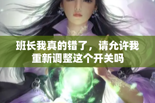 班长我真的错了，请允许我重新调整这个开关吗