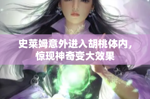 史莱姆意外进入胡桃体内，惊现神奇变大效果