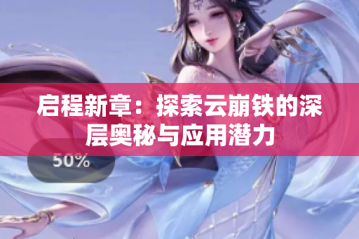 启程新章：探索云崩铁的深层奥秘与应用潜力