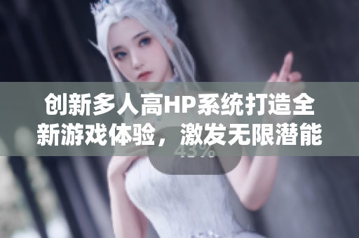 创新多人高HP系统打造全新游戏体验，激发无限潜能与乐趣