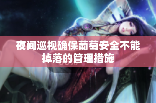 夜间巡视确保葡萄安全不能掉落的管理措施