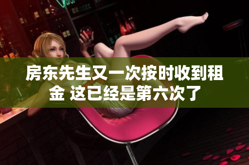 房东先生又一次按时收到租金 这已经是第六次了