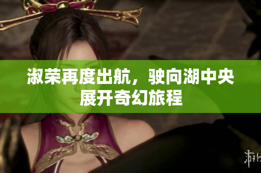 淑荣再度出航，驶向湖中央展开奇幻旅程