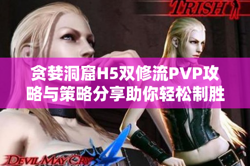 贪婪洞窟H5双修流PVP攻略与策略分享助你轻松制胜
