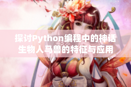 探讨Python编程中的神话生物人马兽的特征与应用