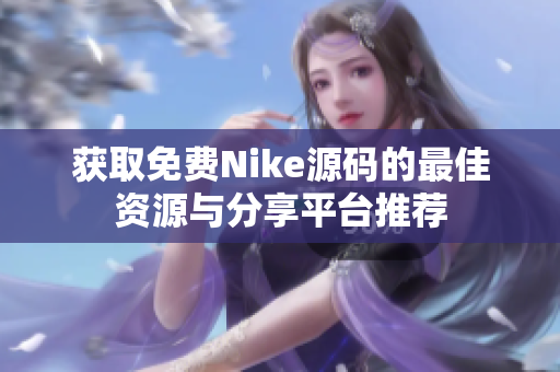 获取免费Nike源码的最佳资源与分享平台推荐