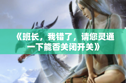 《班长，我错了，请您灵通一下能否关闭开关》