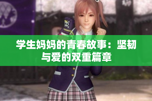 学生妈妈的青春故事：坚韧与爱的双重篇章