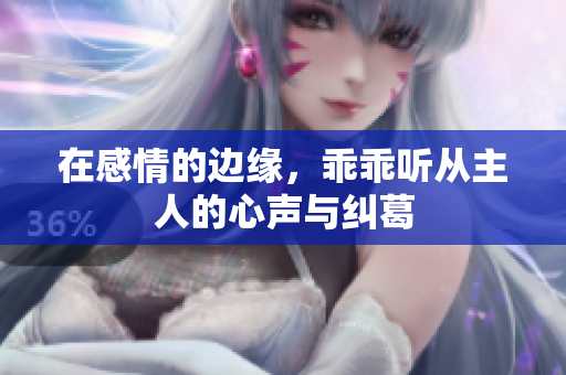 在感情的边缘，乖乖听从主人的心声与纠葛