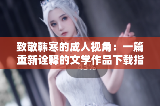 致敬韩寒的成人视角：一篇重新诠释的文学作品下载指南