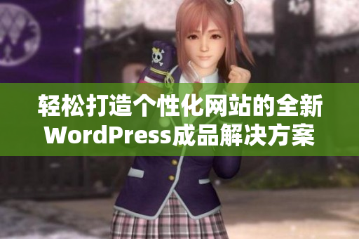 轻松打造个性化网站的全新WordPress成品解决方案