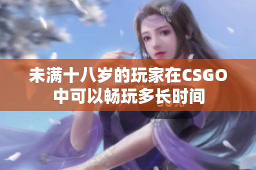 未满十八岁的玩家在CSGO中可以畅玩多长时间