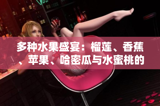 多种水果盛宴：榴莲、香蕉、苹果、哈密瓜与水蜜桃的美味组合