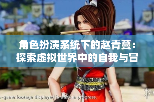 角色扮演系统下的赵青蔓：探索虚拟世界中的自我与冒险