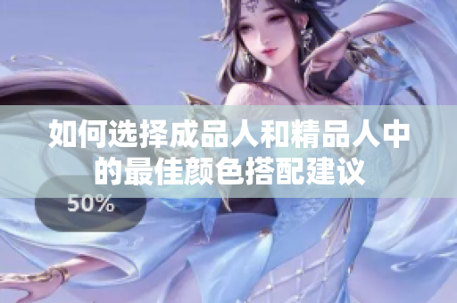 如何选择成品人和精品人中的最佳颜色搭配建议