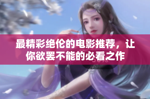 最精彩绝伦的电影推荐，让你欲罢不能的必看之作